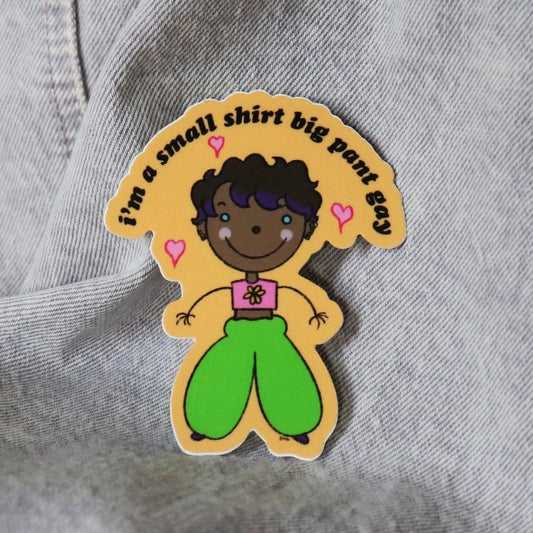 cute sticker of a person with big pants that says "i'm a small shirt big pant gay"